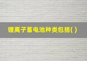 锂离子蓄电池种类包括( )